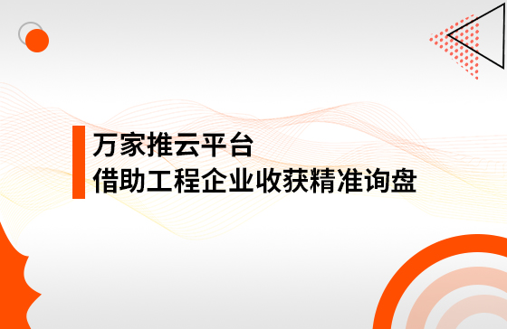服務(wù)持續(xù)升級(jí)！工程企業(yè)借助萬(wàn)家推云平臺(tái)成功收獲*詢盤(pán)