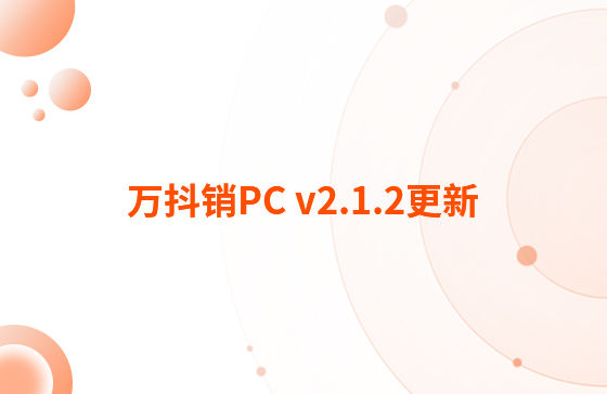 萬抖銷PC v2.1.2更新：迭代內(nèi)容如下：  1.抖音企業(yè)號(hào)支持自動(dòng)回復(fù)功能，滿足進(jìn)入對(duì)話、撥打電話、客戶留資、私信及視頻評(píng)論多種場景的觸發(fā)自動(dòng)回復(fù)功能。