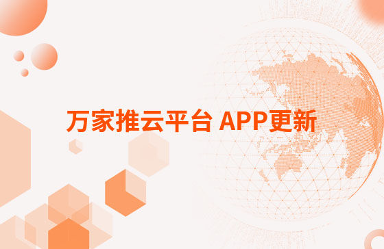 萬家推云平臺 APP更新：1.首頁新增CRM客戶查重功能。 2.視頻發(fā)布新增掛載poi位置和小程序功能，優(yōu)化成品視頻選擇器頁面交互。 3.優(yōu)化消息中心：短視頻周報、管客消息等推送內(nèi)容。