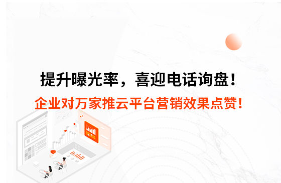 提升曝光率，喜迎電話詢盤！企業(yè)對(duì)萬家推云平臺(tái)營(yíng)銷效果點(diǎn)贊！